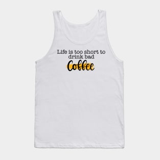 Life is Too Short to Drink Bad Coffee Tank Top